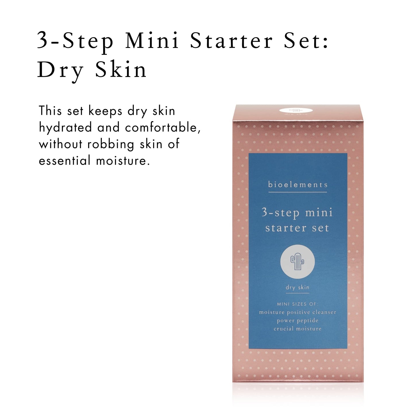 Bioelements 3-Step Mini Starter Set: Dry Skin - Includes Moisture Positive Cleanser, Power Peptide Toner & Crucial Moisture Moisturizer - Vegan, Gluten Free - Never Tested on Animals